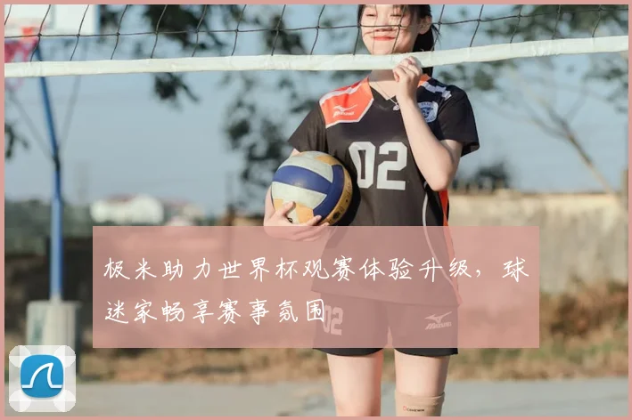 极米助力世界杯观赛体验升级,球迷家畅享赛事氛围