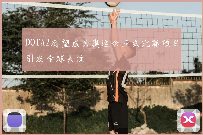 DOTA2有望成为奥运会正式比赛项目引发全球关注
