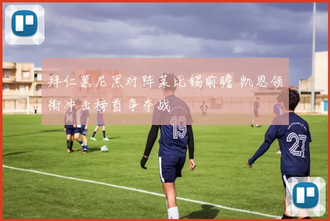 拜仁慕尼黑对阵莱比锡前瞻 凯恩领衔冲击榜首争夺战