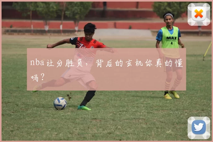 nba让分胜负，背后的玄机你真的懂吗？