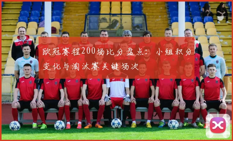 欧冠赛程200场比分盘点：小组积分变化与淘汰赛关键场次