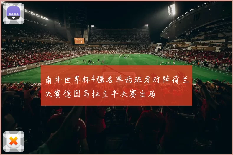 南非世界杯4强名单西班牙对阵荷兰决赛德国乌拉圭半决赛出局